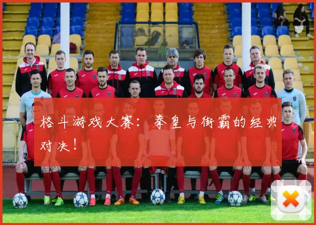 格斗游戏大赛:拳皇与街霸的经典对决!