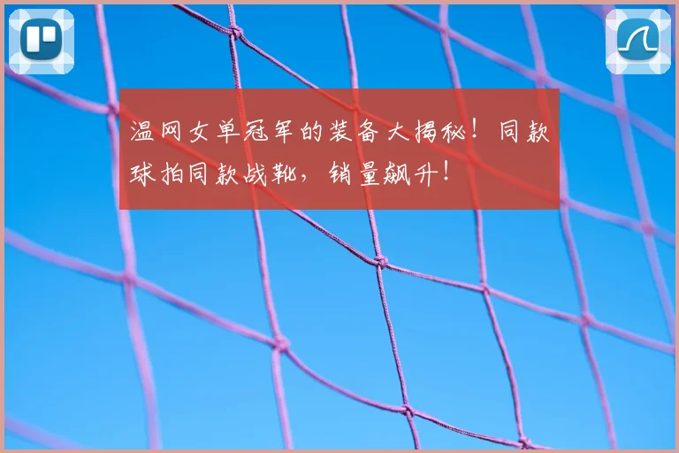 温网女单冠军的装备大揭秘！同款球拍同款战靴，销量飙升！