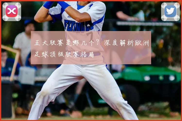 五大联赛是哪几个？深度解析欧洲足球顶级联赛格局