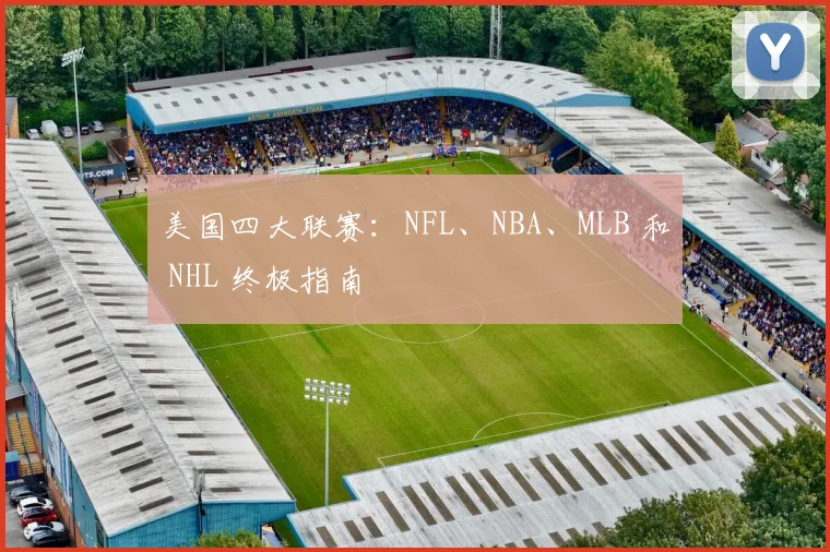 美国四大联赛：NFL、NBA、MLB 和 NHL 终极指南